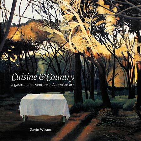 Gavin Wilson 2008 Cuisine & Country: A Gastronomic venture in Australian Art, Exhibition catalogue, Orange Regional Gallery