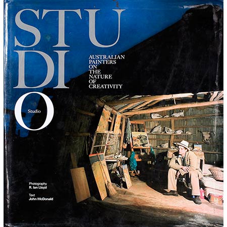 Studio - Australian painters on the nature of creativity. Photography: R. Ian Lloyd Text: John McDonald